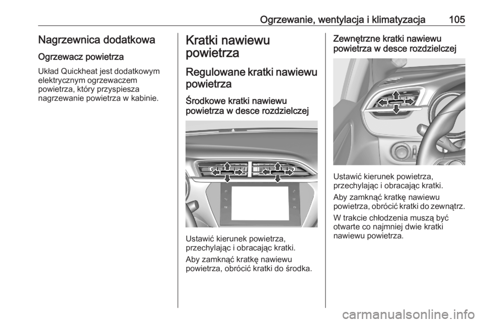 OPEL CORSA F 2020  Instrukcja obsługi (in Polish) Ogrzewanie, wentylacja i klimatyzacja105Nagrzewnica dodatkowa
Ogrzewacz powietrza
Układ Quickheat jest dodatkowym
elektrycznym ogrzewaczem
powietrza, który przyspiesza
nagrzewanie powietrza w kabini