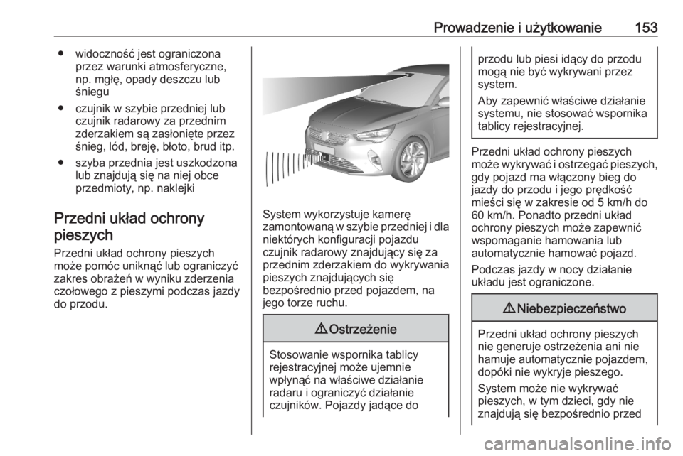 OPEL CORSA F 2020  Instrukcja obsługi (in Polish) Prowadzenie i użytkowanie153● widoczność jest ograniczonaprzez warunki atmosferyczne,
np. mgłę, opady deszczu lub śniegu
● czujnik w szybie przedniej lub czujnik radarowy za przednim
zderzak