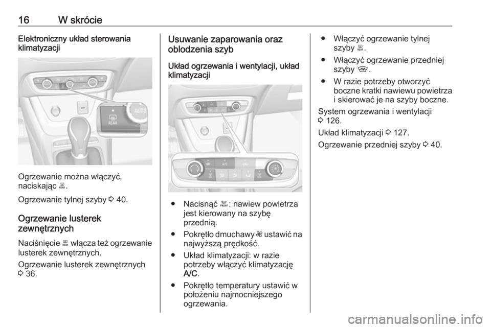 OPEL CROSSLAND X 2017.75  Instrukcja obsługi (in Polish) 16W skrócieElektroniczny układ sterowania
klimatyzacji
Ogrzewanie można włączyć,
naciskając  b.
Ogrzewanie tylnej szyby  3 40.
Ogrzewanie lusterek
zewnętrznych
Naciśnięcie  b włącza też o