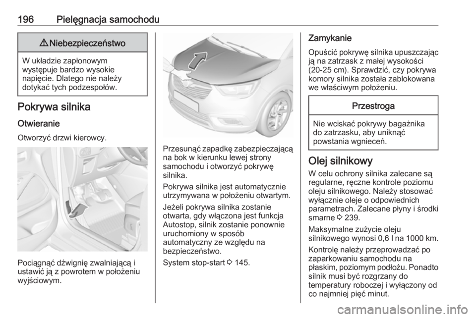 OPEL CROSSLAND X 2017.75 Instrukcja obsługi (in Polish) 196Pielęgnacja samochodu9Niebezpieczeństwo
W układzie zapłonowym
występuje bardzo wysokie
napięcie. Dlatego nie należy
dotykać tych podzespołów.
Pokrywa silnika
Otwieranie
Otworzyć drzwi ki OPEL CROSSLAND X 2017.75 Instrukcja obsługi (in Polish) 196Pielęgnacja samochodu9Niebezpieczeństwo
W układzie zapłonowym
występuje bardzo wysokie
napięcie. Dlatego nie należy
dotykać tych podzespołów.
Pokrywa silnika
Otwieranie
Otworzyć drzwi ki