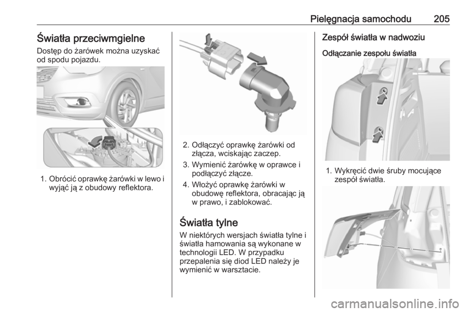 OPEL CROSSLAND X 2017.75  Instrukcja obsługi (in Polish) Pielęgnacja samochodu205Światła przeciwmgielne
Dostęp do żarówek można uzyskać
od spodu pojazdu.
1. Obrócić oprawkę żarówki w lewo i
wyjąć ją z obudowy reflektora.
2. Odłączyć opraw