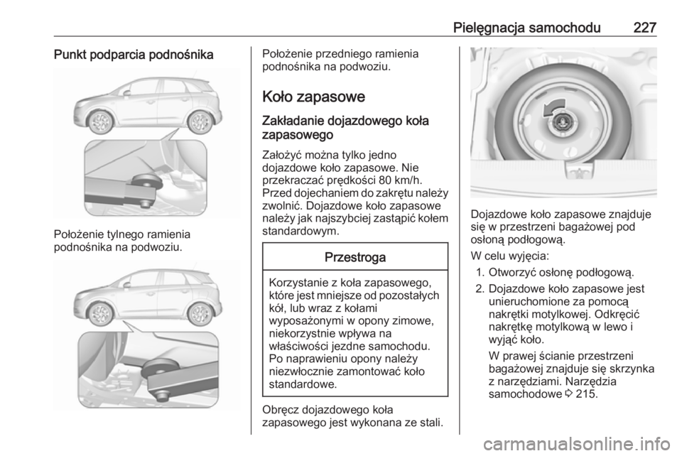 OPEL CROSSLAND X 2017.75 Instrukcja obsługi (in Polish) Pielęgnacja samochodu227Punkt podparcia podnośnika
Położenie tylnego ramienia
podnośnika na podwoziu.
Położenie przedniego ramienia
podnośnika na podwoziu.
Koło zapasowe Zakładanie dojazdowe OPEL CROSSLAND X 2017.75 Instrukcja obsługi (in Polish) Pielęgnacja samochodu227Punkt podparcia podnośnika
Położenie tylnego ramienia
podnośnika na podwoziu.
Położenie przedniego ramienia
podnośnika na podwoziu.
Koło zapasowe Zakładanie dojazdowe