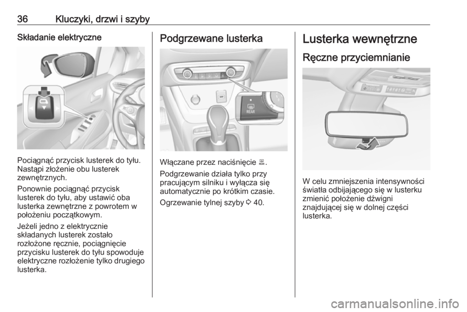 OPEL CROSSLAND X 2017.75  Instrukcja obsługi (in Polish) 36Kluczyki, drzwi i szybySkładanie elektryczne
Pociągnąć przycisk lusterek do tyłu.
Nastąpi złożenie obu lusterek
zewnętrznych.
Ponownie pociągnąć przycisk
lusterek do tyłu, aby ustawić 
