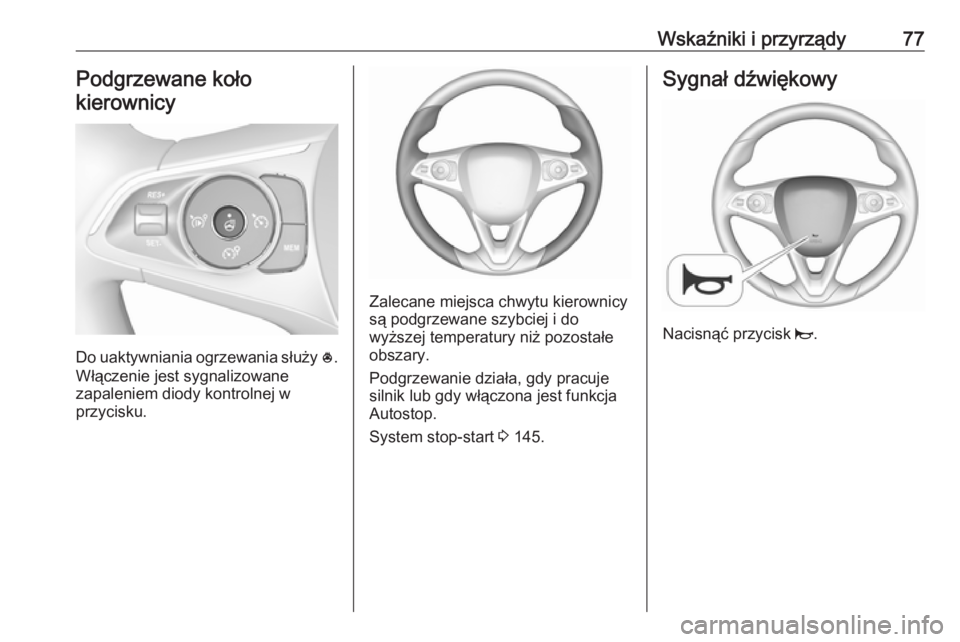 OPEL CROSSLAND X 2017.75  Instrukcja obsługi (in Polish) Wskaźniki i przyrządy77Podgrzewane koło
kierownicy
Do uaktywniania ogrzewania służy  *.
Włączenie jest sygnalizowane
zapaleniem diody kontrolnej w
przycisku.
Zalecane miejsca chwytu kierownicy
