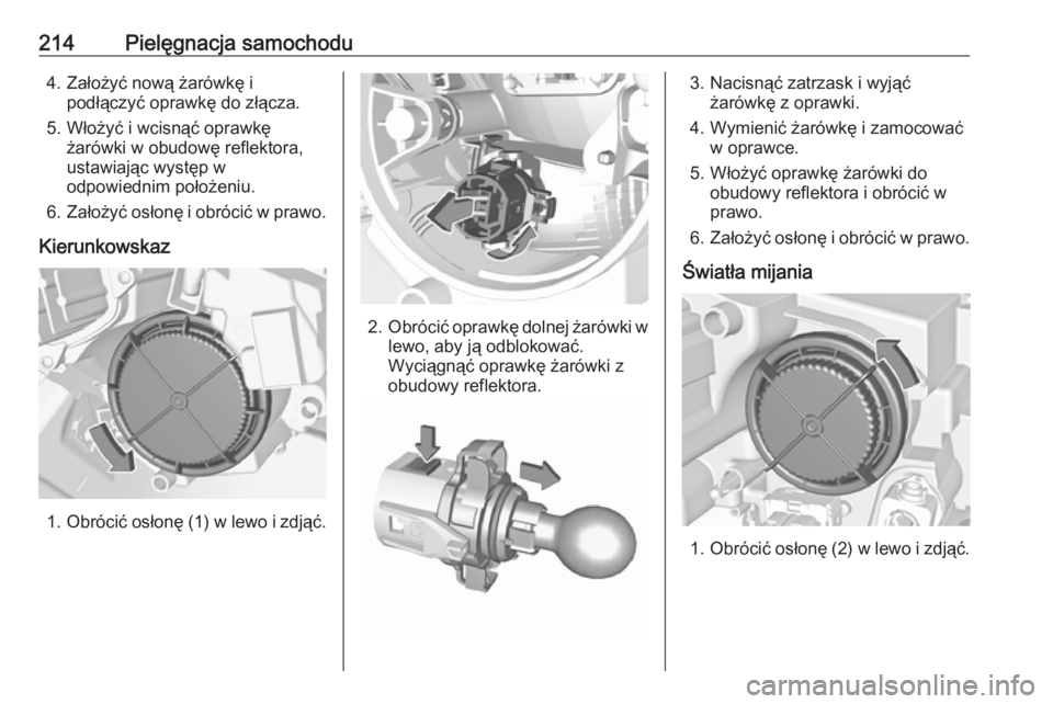 OPEL CROSSLAND X 2018  Instrukcja obsługi (in Polish) 214Pielęgnacja samochodu4. Założyć nową żarówkę ipodłączyć oprawkę do złącza.
5. Włożyć i wcisnąć oprawkę żarówki w obudowę reflektora,
ustawiając występ w
odpowiednim położ