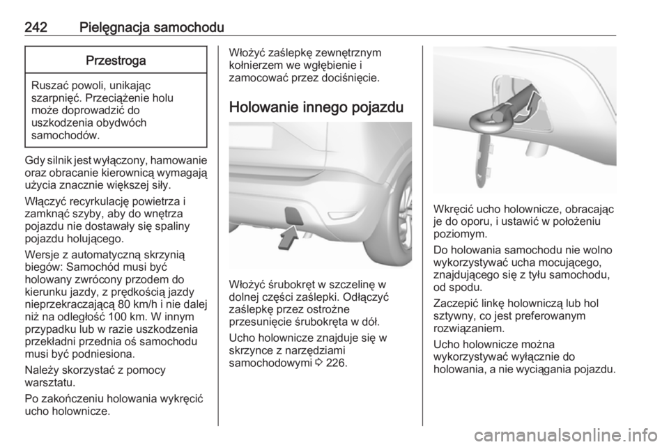 OPEL CROSSLAND X 2018  Instrukcja obsługi (in Polish) 242Pielęgnacja samochoduPrzestroga
Ruszać powoli, unikając
szarpnięć. Przeciążenie holu
może doprowadzić do
uszkodzenia obydwóch
samochodów.
Gdy silnik jest wyłączony, hamowanie
oraz obra