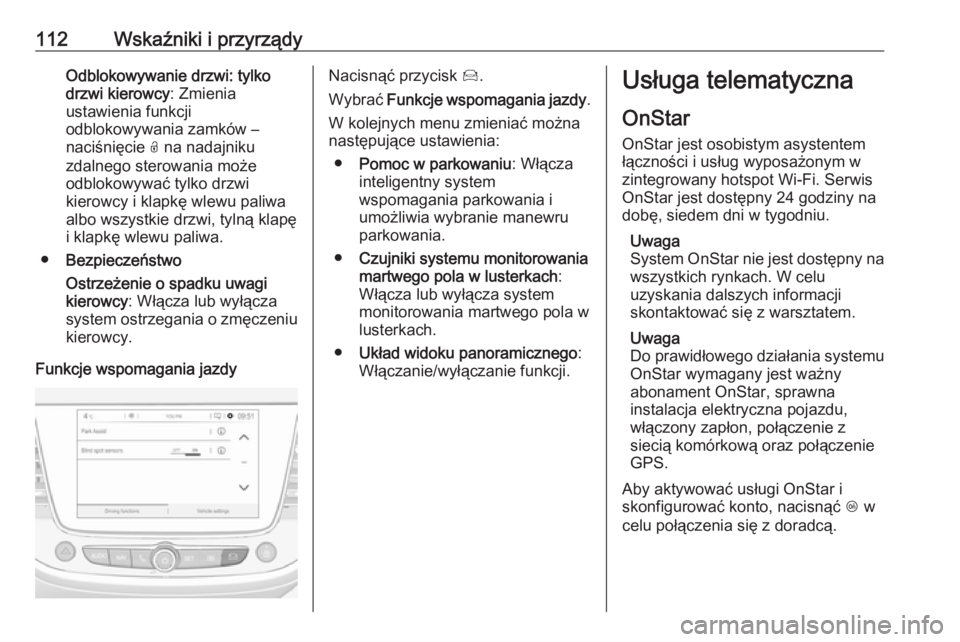 OPEL CROSSLAND X 2018.5  Instrukcja obsługi (in Polish) 112Wskaźniki i przyrządyOdblokowywanie drzwi: tylko
drzwi kierowcy : Zmienia
ustawienia funkcji
odblokowywania zamków –
naciśnięcie  O na nadajniku
zdalnego sterowania może
odblokowywać tylko