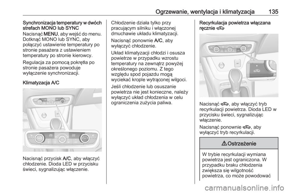 OPEL CROSSLAND X 2018.5  Instrukcja obsługi (in Polish) Ogrzewanie, wentylacja i klimatyzacja135Synchronizacja temperatury w dwóch
strefach MONO lub SYNC
Nacisnąć  MENU, aby wejść do menu.
Dotknąć MONO lub SYNC, aby połączyć ustawienie temperatur