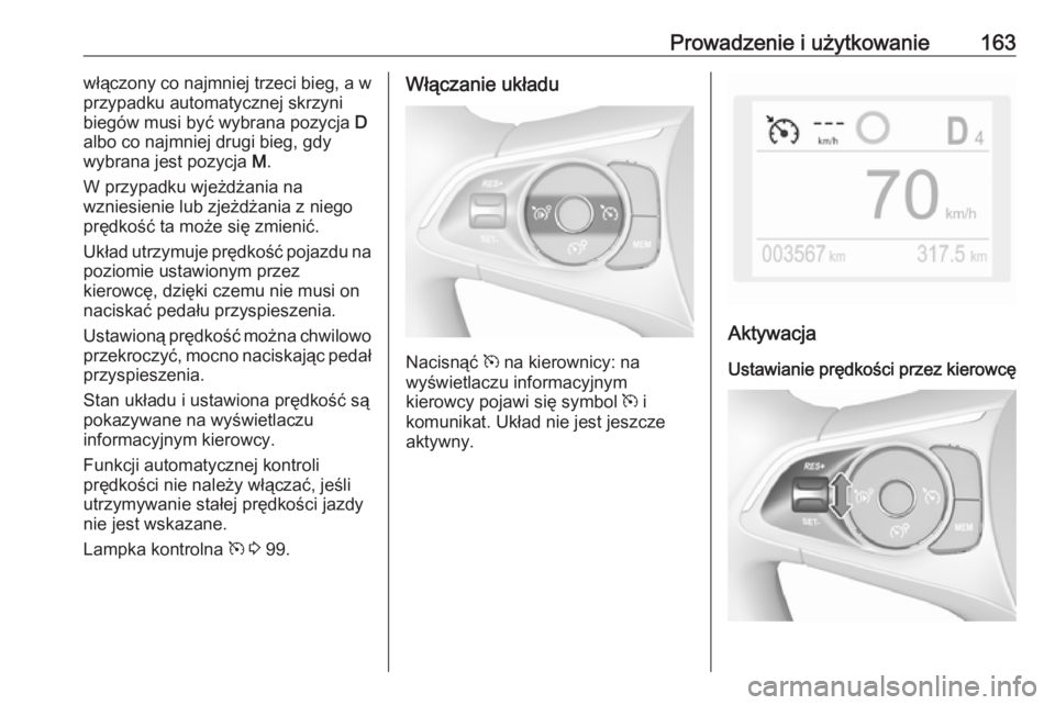 OPEL CROSSLAND X 2018.5  Instrukcja obsługi (in Polish) Prowadzenie i użytkowanie163włączony co najmniej trzeci bieg, a w
przypadku automatycznej skrzyni
biegów musi być wybrana pozycja  D
albo co najmniej drugi bieg, gdy
wybrana jest pozycja  M.
W pr