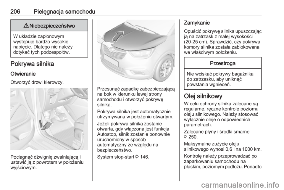 OPEL CROSSLAND X 2018.5  Instrukcja obsługi (in Polish) 206Pielęgnacja samochodu9Niebezpieczeństwo
W układzie zapłonowym
występuje bardzo wysokie
napięcie. Dlatego nie należy
dotykać tych podzespołów.
Pokrywa silnika
Otwieranie
Otworzyć drzwi ki