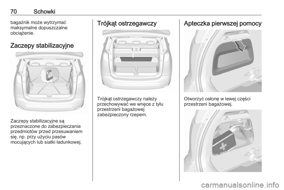 OPEL CROSSLAND X 2018.5  Instrukcja obsługi (in Polish) 70Schowkibagażnik może wytrzymać
maksymalne dopuszczalne
obciążenie.
Zaczepy stabilizacyjne
Zaczepy stabilizacyjne są
przeznaczone do zabezpieczania
przedmiotów przed przesuwaniem
się, np. prz