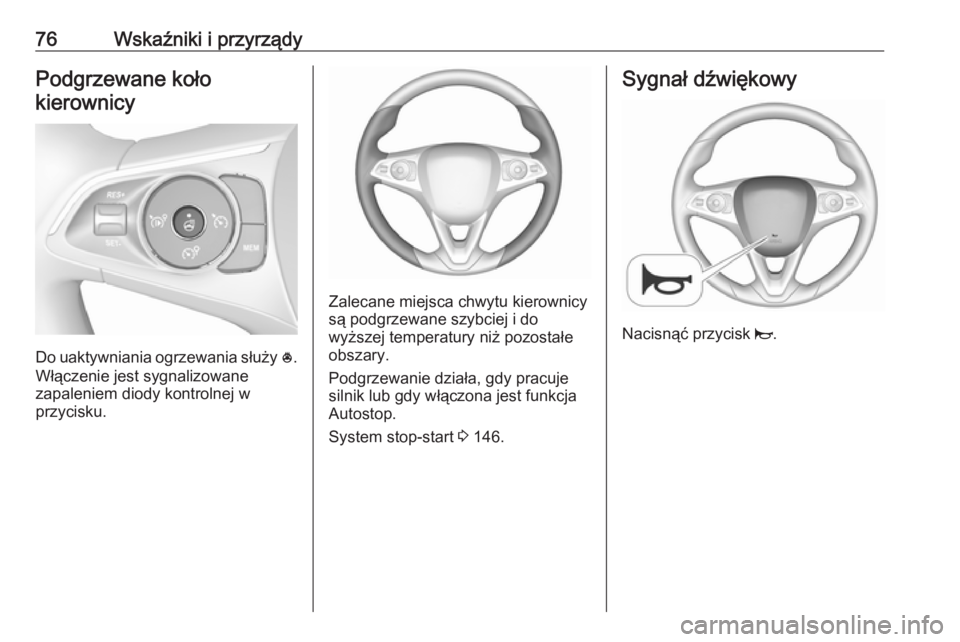 OPEL CROSSLAND X 2018.5  Instrukcja obsługi (in Polish) 76Wskaźniki i przyrządyPodgrzewane kołokierownicy
Do uaktywniania ogrzewania służy  *.
Włączenie jest sygnalizowane
zapaleniem diody kontrolnej w
przycisku.
Zalecane miejsca chwytu kierownicy
s