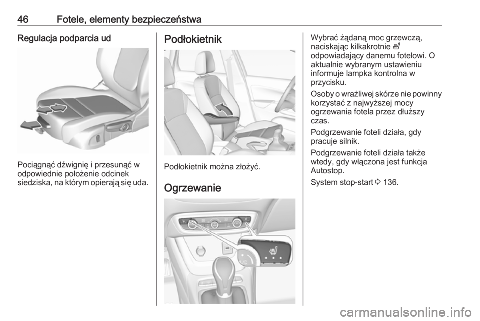 OPEL CROSSLAND X 2019.75  Instrukcja obsługi (in Polish) 46Fotele, elementy bezpieczeństwaRegulacja podparcia ud
Pociągnąć dźwignię i przesunąć w
odpowiednie położenie odcinek
siedziska, na którym opierają się uda.
Podłokietnik
Podłokietnik m