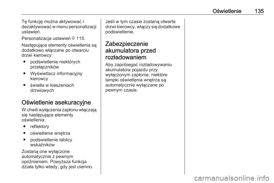 OPEL GRANDLAND X 2018  Instrukcja obsługi (in Polish) Oświetlenie135Tę funkcję można aktywować i
dezaktywować w menu personalizacji
ustawień.
Personalizacja ustawień  3 115.
Następujące elementy oświetlenia są dodatkowo włączane po otwarciu