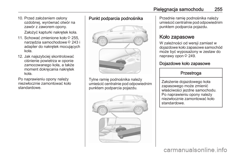 OPEL GRANDLAND X 2018  Instrukcja obsługi (in Polish) Pielęgnacja samochodu25510. Przed założeniem osłonyozdobnej, wyrównać otwór na
zawór z zaworem opony.
Założyć kapturki nakrętek koła.
11. Schować zmienione koło  3 255,
narzędzia samoc