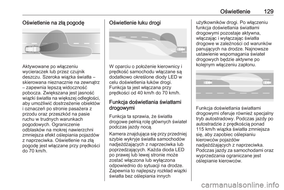 OPEL GRANDLAND X 2018.5  Instrukcja obsługi (in Polish) Oświetlenie129Oświetlenie na złą pogodę
Aktywowane po włączeniu
wycieraczek lub przez czujnik
deszczu. Szeroka wiązka światła – skierowana nieznacznie na zewnątrz
– zapewnia lepszą wid