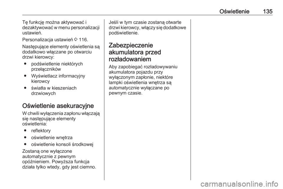 OPEL GRANDLAND X 2018.5  Instrukcja obsługi (in Polish) Oświetlenie135Tę funkcję można aktywować i
dezaktywować w menu personalizacji
ustawień.
Personalizacja ustawień  3 116.
Następujące elementy oświetlenia są dodatkowo włączane po otwarciu
