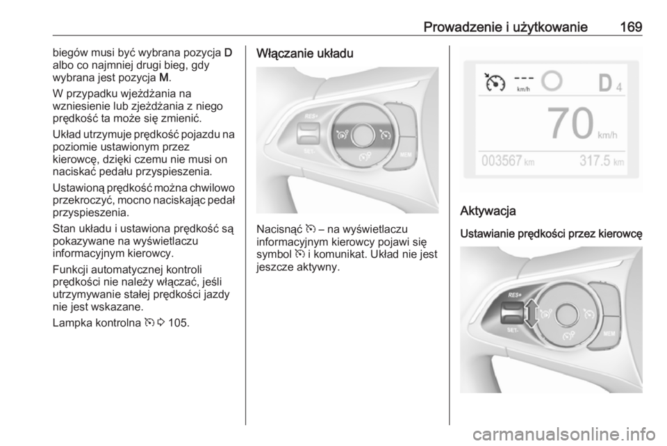 OPEL GRANDLAND X 2019.75  Instrukcja obsługi (in Polish) Prowadzenie i użytkowanie169biegów musi być wybrana pozycja D
albo co najmniej drugi bieg, gdy
wybrana jest pozycja  M.
W przypadku wjeżdżania na
wzniesienie lub zjeżdżania z niego
prędkość 
