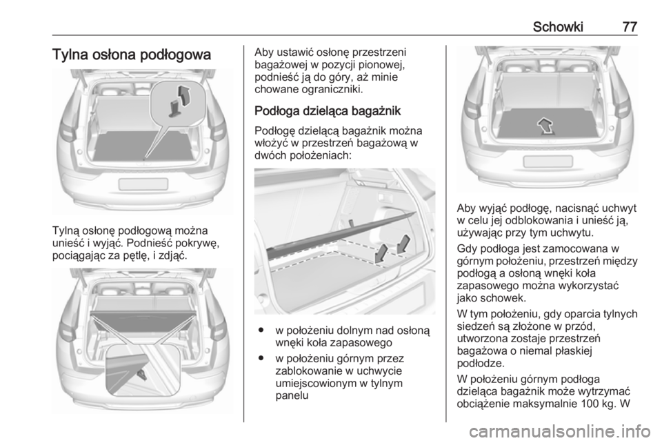 OPEL GRANDLAND X 2019.75  Instrukcja obsługi (in Polish) Schowki77Tylna osłona podłogowa
Tylną osłonę podłogową można
unieść i wyjąć. Podnieść pokrywę,
pociągając za pętlę, i zdjąć.
Aby ustawić osłonę przestrzeni
bagażowej w pozycji