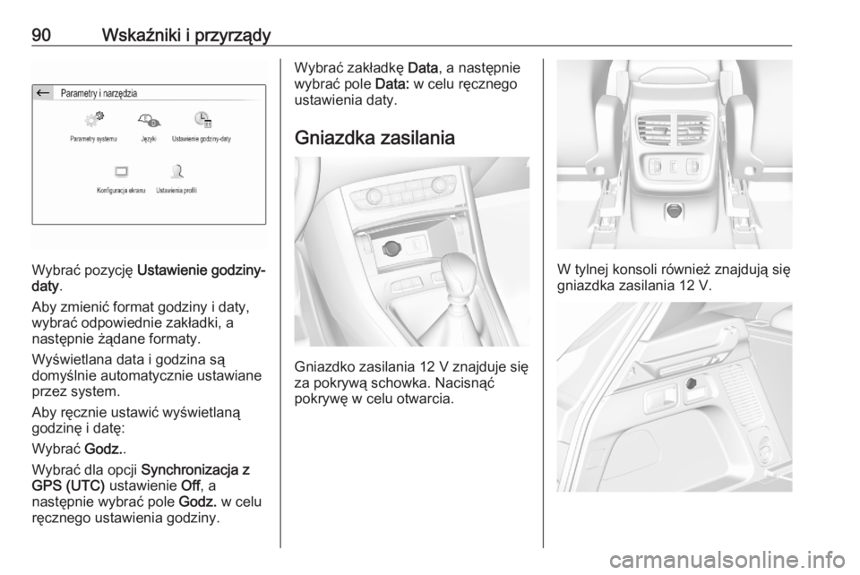 OPEL GRANDLAND X 2020  Instrukcja obsługi (in Polish) 90Wskaźniki i przyrządy
Wybrać pozycję Ustawienie godziny-
daty .
Aby zmienić format godziny i daty,
wybrać odpowiednie zakładki, a
następnie żądane formaty.
Wyświetlana data i godzina są

