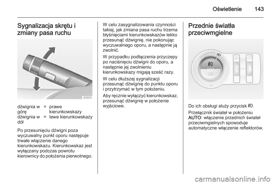 OPEL INSIGNIA 2014 Instrukcja obsługi (in Polish) Oświetlenie143Sygnalizacja skrętu i
zmiany pasa ruchudźwignia w
górę=prawe
kierunkowskazydźwignia w
dół=lewe kierunkowskazy
Po przesunięciu dźwigni poza
wyczuwalny punkt oporu następuje trw OPEL INSIGNIA 2014 Instrukcja obsługi (in Polish) Oświetlenie143Sygnalizacja skrętu i
zmiany pasa ruchudźwignia w
górę=prawe
kierunkowskazydźwignia w
dół=lewe kierunkowskazy
Po przesunięciu dźwigni poza
wyczuwalny punkt oporu następuje trw