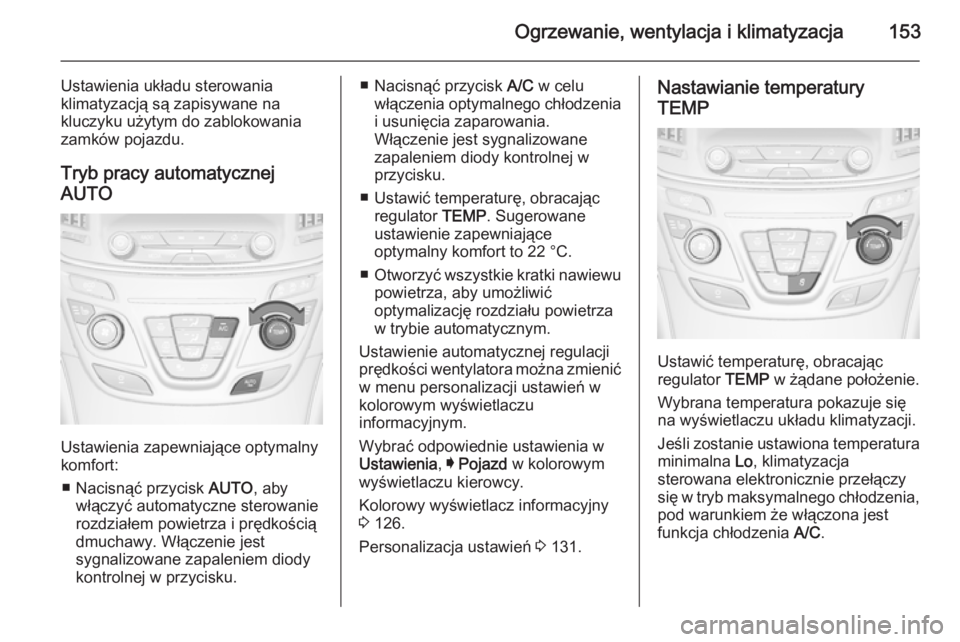 OPEL INSIGNIA 2014 Instrukcja obsługi (in Polish) Ogrzewanie, wentylacja i klimatyzacja153
Ustawienia układu sterowania
klimatyzacją są zapisywane na
kluczyku użytym do zablokowania
zamków pojazdu.
Tryb pracy automatycznejAUTO
Ustawienia zapewni OPEL INSIGNIA 2014 Instrukcja obsługi (in Polish) Ogrzewanie, wentylacja i klimatyzacja153
Ustawienia układu sterowania
klimatyzacją są zapisywane na
kluczyku użytym do zablokowania
zamków pojazdu.
Tryb pracy automatycznejAUTO
Ustawienia zapewni