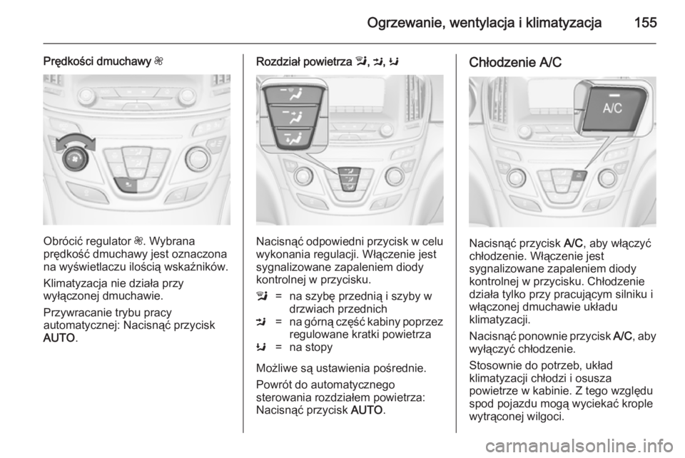 OPEL INSIGNIA 2014 Instrukcja obsługi (in Polish) Ogrzewanie, wentylacja i klimatyzacja155
Prędkości dmuchawy Z
Obrócić regulator Z. Wybrana
prędkość dmuchawy jest oznaczona
na wyświetlaczu ilością wskaźników.
Klimatyzacja nie działa prz OPEL INSIGNIA 2014 Instrukcja obsługi (in Polish) Ogrzewanie, wentylacja i klimatyzacja155
Prędkości dmuchawy Z
Obrócić regulator Z. Wybrana
prędkość dmuchawy jest oznaczona
na wyświetlaczu ilością wskaźników.
Klimatyzacja nie działa prz