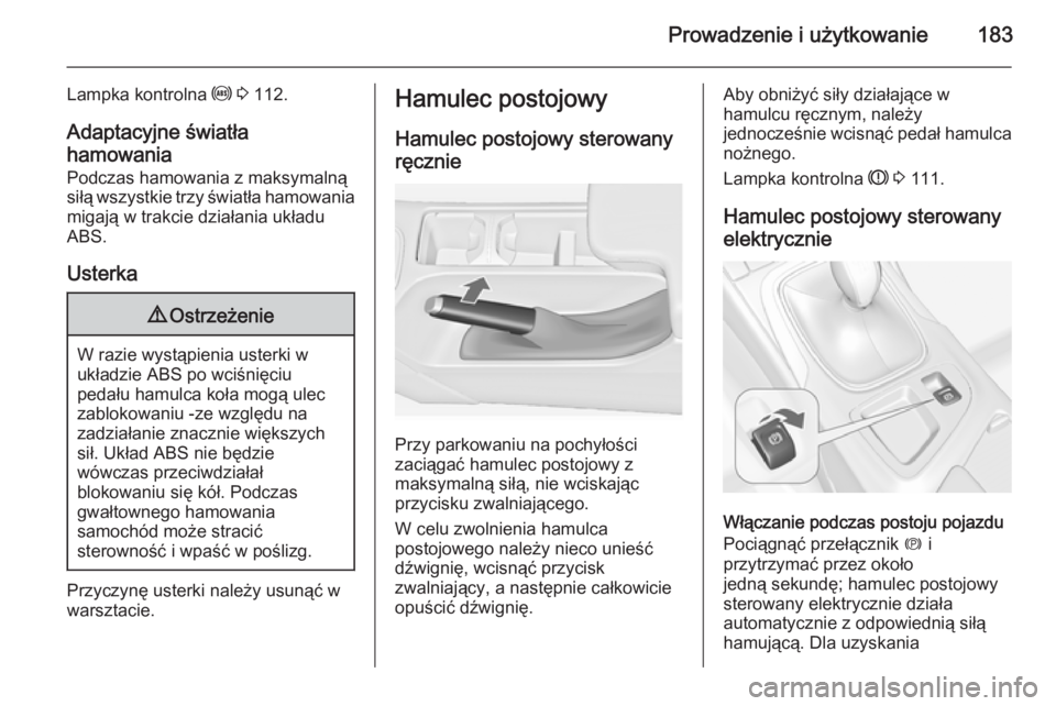 OPEL INSIGNIA 2014 Instrukcja obsługi (in Polish) Prowadzenie i użytkowanie183
Lampka kontrolna u 3 112.
Adaptacyjne światła
hamowania
Podczas hamowania z maksymalną siłą wszystkie trzy światła hamowania migają w trakcie działania układu
OPEL INSIGNIA 2014 Instrukcja obsługi (in Polish) Prowadzenie i użytkowanie183
Lampka kontrolna u 3 112.
Adaptacyjne światła
hamowania
Podczas hamowania z maksymalną siłą wszystkie trzy światła hamowania migają w trakcie działania układu