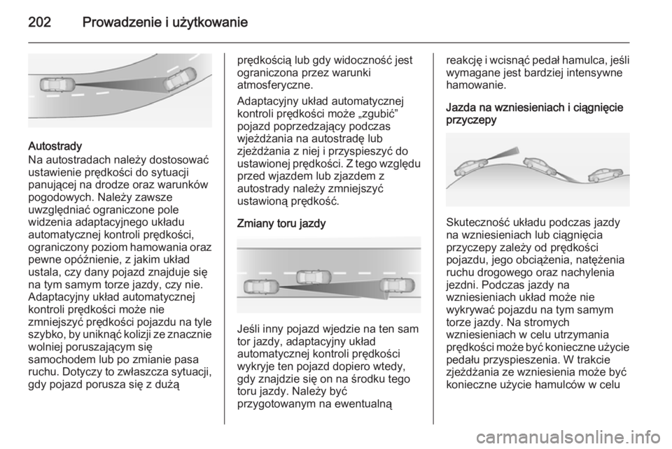 OPEL INSIGNIA 2014 Instrukcja obsługi (in Polish) 202Prowadzenie i użytkowanie
Autostrady
Na autostradach należy dostosować
ustawienie prędkości do sytuacji
panującej na drodze oraz warunków
pogodowych. Należy zawsze
uwzględniać ograniczone OPEL INSIGNIA 2014 Instrukcja obsługi (in Polish) 202Prowadzenie i użytkowanie
Autostrady
Na autostradach należy dostosować
ustawienie prędkości do sytuacji
panującej na drodze oraz warunków
pogodowych. Należy zawsze
uwzględniać ograniczone
