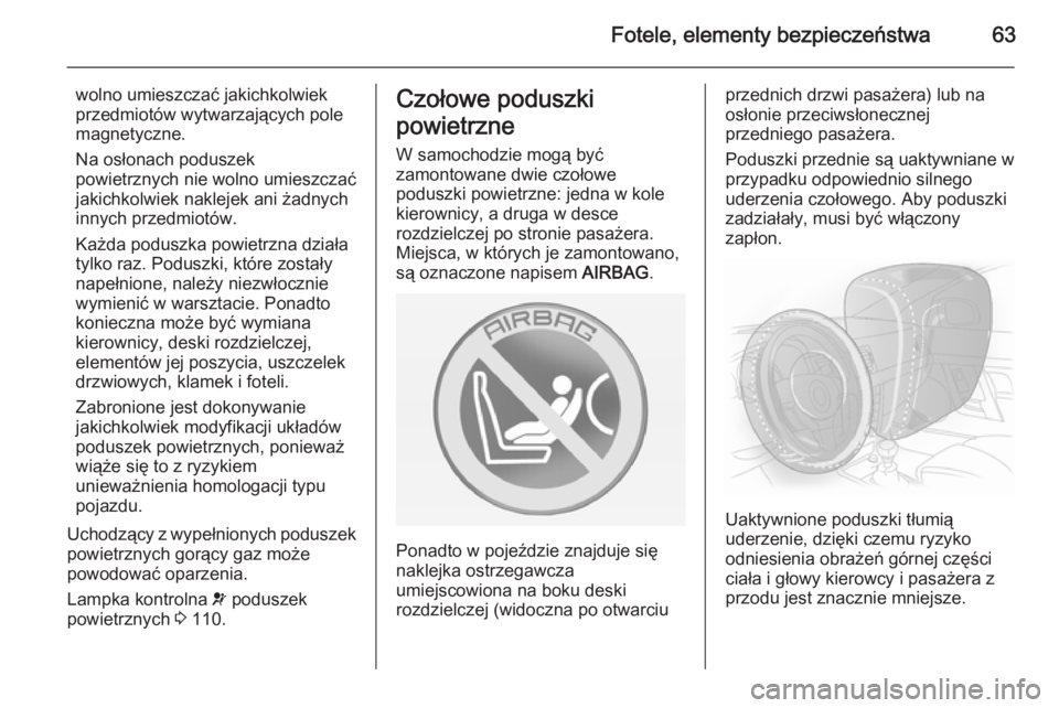 OPEL INSIGNIA 2014 Instrukcja obsługi (in Polish) Fotele, elementy bezpieczeństwa63
wolno umieszczać jakichkolwiek
przedmiotów wytwarzających pole
magnetyczne.
Na osłonach poduszek
powietrznych nie wolno umieszczać jakichkolwiek naklejek ani ż OPEL INSIGNIA 2014 Instrukcja obsługi (in Polish) Fotele, elementy bezpieczeństwa63
wolno umieszczać jakichkolwiek
przedmiotów wytwarzających pole
magnetyczne.
Na osłonach poduszek
powietrznych nie wolno umieszczać jakichkolwiek naklejek ani ż
