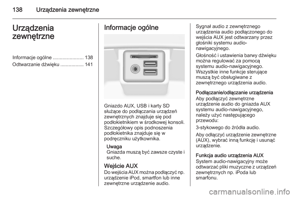 OPEL INSIGNIA 2014.5  Instrukcja obsługi systemu audio-nawigacyjnego (in Polish) 138Urządzenia zewnętrzneUrządzenia
zewnętrzneInformacje ogólne ......................138
Odtwarzanie dźwięku ................. 141Informacje ogólne
Gniazdo AUX, USB i karty SD
służące do po