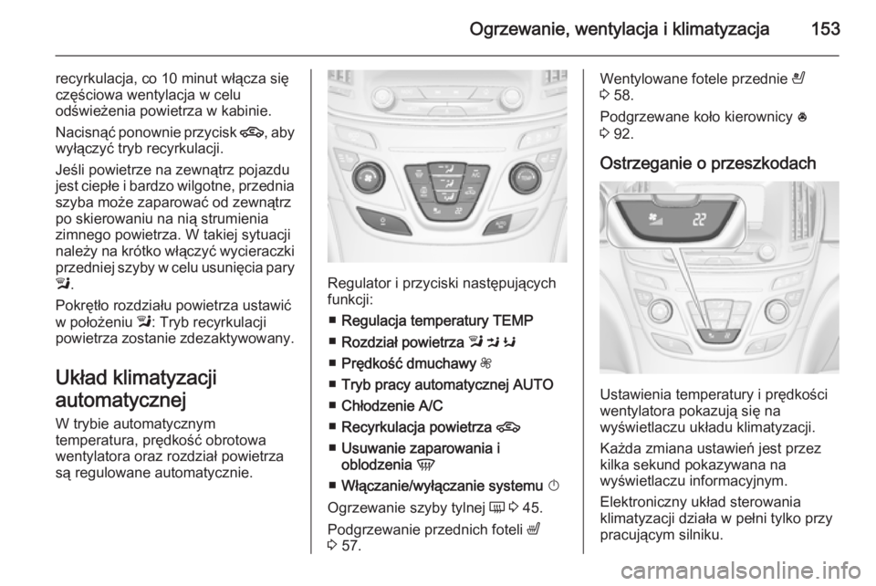 OPEL INSIGNIA 2014.5  Instrukcja obsługi (in Polish) Ogrzewanie, wentylacja i klimatyzacja153
recyrkulacja, co 10 minut włącza się
częściowa wentylacja w celu
odświeżenia powietrza w kabinie.
Nacisnąć ponownie przycisk  4, aby
wyłączyć tryb 