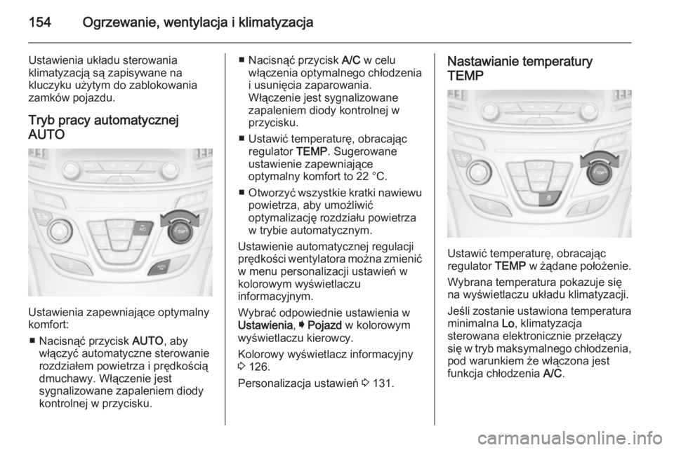 OPEL INSIGNIA 2014.5  Instrukcja obsługi (in Polish) 154Ogrzewanie, wentylacja i klimatyzacja
Ustawienia układu sterowania
klimatyzacją są zapisywane na
kluczyku użytym do zablokowania
zamków pojazdu.
Tryb pracy automatycznej
AUTO
Ustawienia zapewn