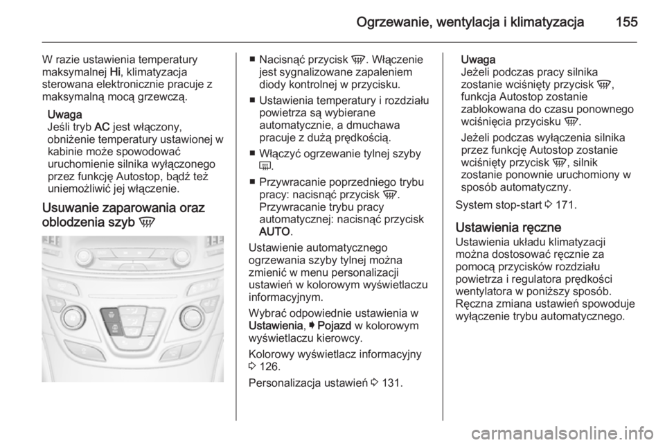 OPEL INSIGNIA 2014.5  Instrukcja obsługi (in Polish) Ogrzewanie, wentylacja i klimatyzacja155
W razie ustawienia temperatury
maksymalnej  Hi, klimatyzacja
sterowana elektronicznie pracuje z
maksymalną mocą grzewczą.
Uwaga
Jeśli tryb  AC jest włącz