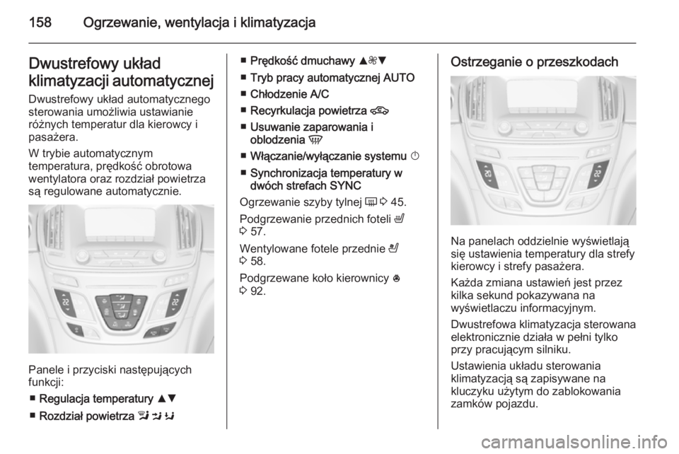 OPEL INSIGNIA 2014.5  Instrukcja obsługi (in Polish) 158Ogrzewanie, wentylacja i klimatyzacjaDwustrefowy układ
klimatyzacji automatycznej
Dwustrefowy układ automatycznego
sterowania umożliwia ustawianie
różnych temperatur dla kierowcy i
pasażera.
