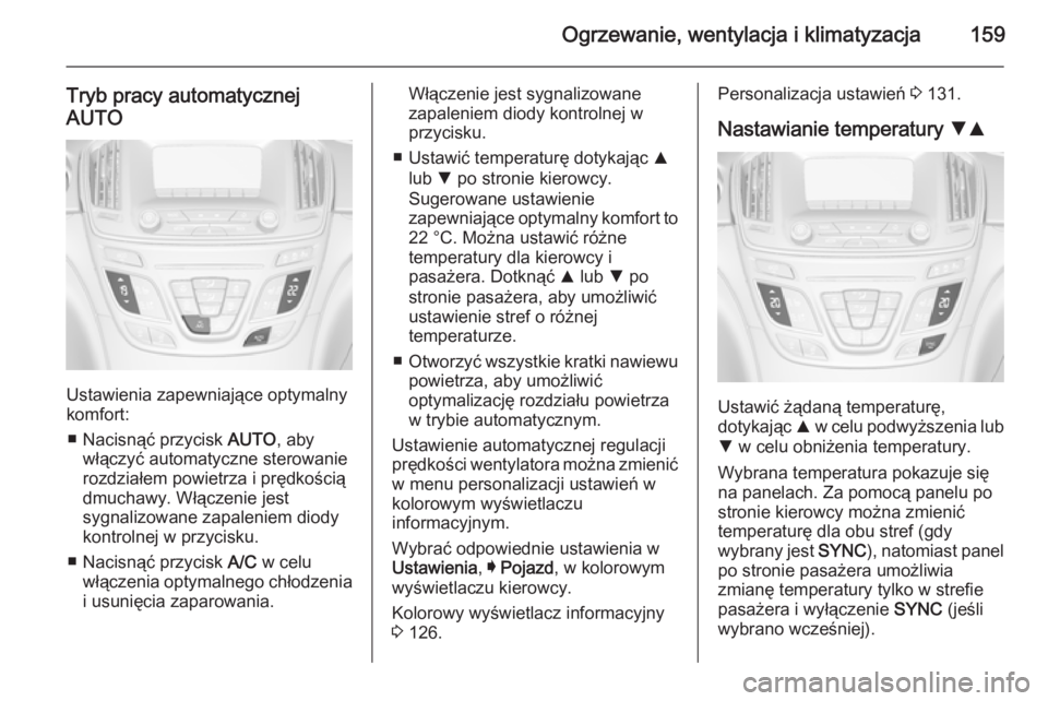 OPEL INSIGNIA 2014.5  Instrukcja obsługi (in Polish) Ogrzewanie, wentylacja i klimatyzacja159
Tryb pracy automatycznej
AUTO
Ustawienia zapewniające optymalny
komfort:
■ Nacisnąć przycisk  AUTO, aby
włączyć automatyczne sterowanie rozdziałem pow
