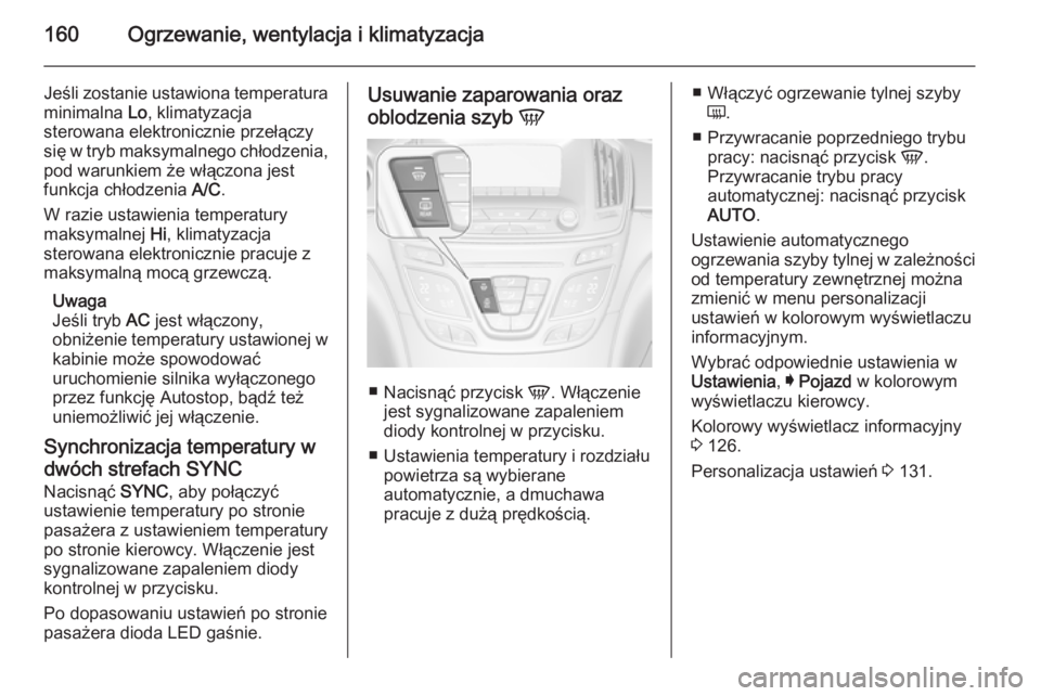 OPEL INSIGNIA 2014.5  Instrukcja obsługi (in Polish) 160Ogrzewanie, wentylacja i klimatyzacja
Jeśli zostanie ustawiona temperatura
minimalna  Lo, klimatyzacja
sterowana elektronicznie przełączy
się w tryb maksymalnego chłodzenia,
pod warunkiem że 