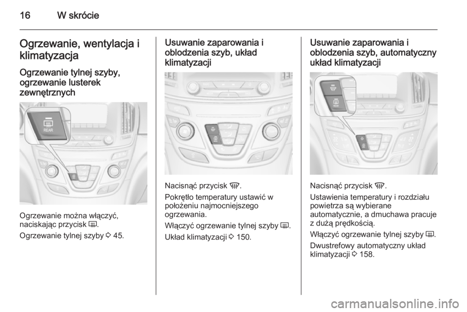 OPEL INSIGNIA 2014.5  Instrukcja obsługi (in Polish) 16W skrócieOgrzewanie, wentylacja i
klimatyzacja
Ogrzewanie tylnej szyby,
ogrzewanie lusterek
zewnętrznych
Ogrzewanie można włączyć,
naciskając przycisk  Ü.
Ogrzewanie tylnej szyby  3 45.
Usuw