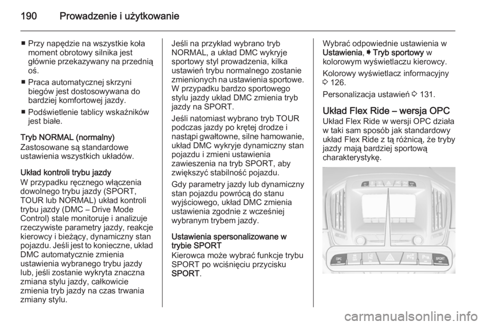 OPEL INSIGNIA 2014.5  Instrukcja obsługi (in Polish) 190Prowadzenie i użytkowanie
■ Przy napędzie na wszystkie kołamoment obrotowy silnika jest
głównie przekazywany na przednią oś.
■ Praca automatycznej skrzyni biegów jest dostosowywana do
b