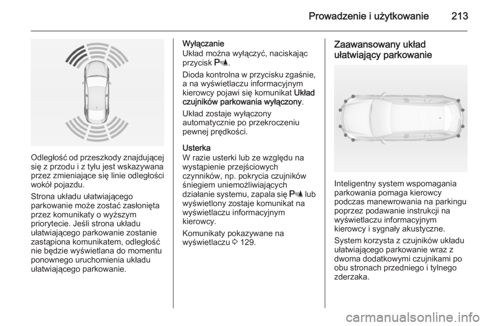 OPEL INSIGNIA 2014.5  Instrukcja obsługi (in Polish) Prowadzenie i użytkowanie213
Odległość od przeszkody znajdującejsię z przodu i z tyłu jest wskazywana
przez zmieniające się linie odległości
wokół pojazdu.
Strona układu ułatwiającego
