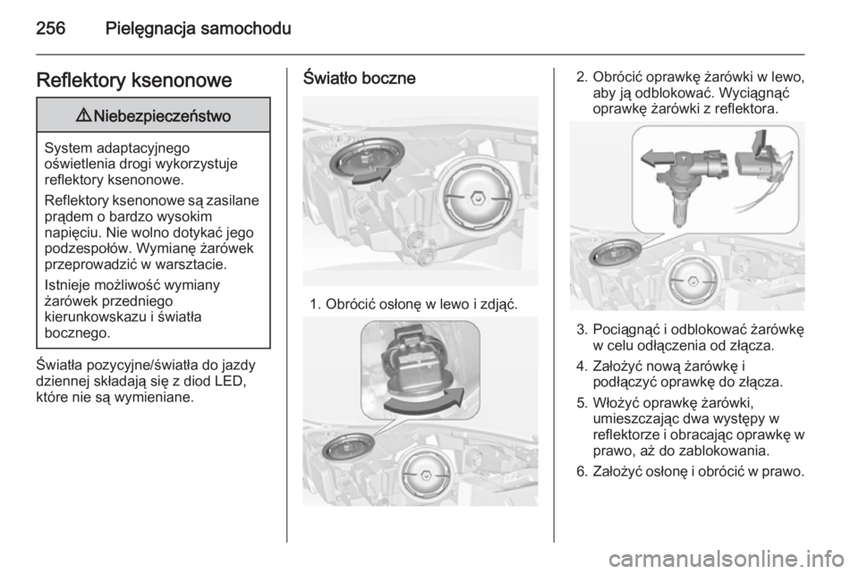 OPEL INSIGNIA 2014.5  Instrukcja obsługi (in Polish) 256Pielęgnacja samochoduReflektory ksenonowe9Niebezpieczeństwo
System adaptacyjnego
oświetlenia drogi wykorzystuje
reflektory ksenonowe.
Reflektory ksenonowe są zasilane
prądem o bardzo wysokim
n