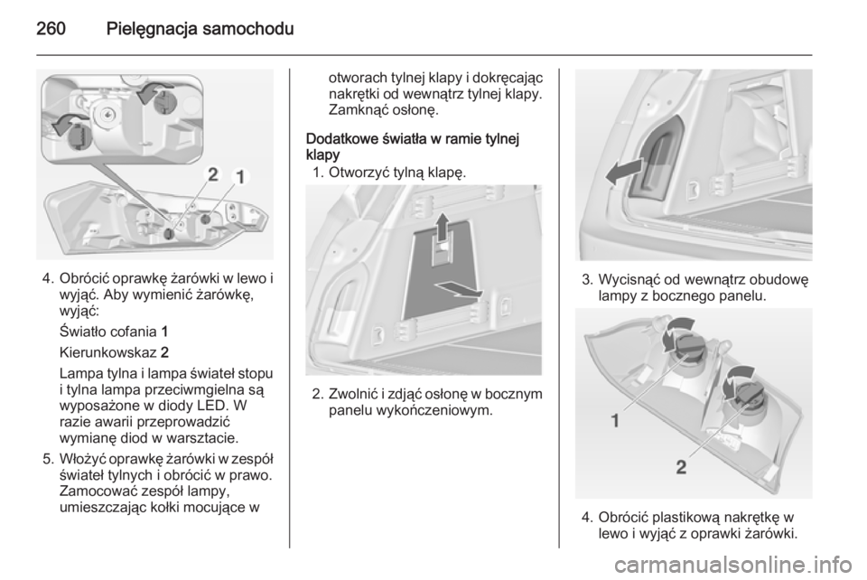OPEL INSIGNIA 2014.5  Instrukcja obsługi (in Polish) 260Pielęgnacja samochodu
4.Obrócić oprawkę żarówki w lewo i
wyjąć. Aby wymienić żarówkę,
wyjąć:
Światło cofania  1
Kierunkowskaz  2
Lampa tylna i lampa świateł stopu
i tylna lampa pr