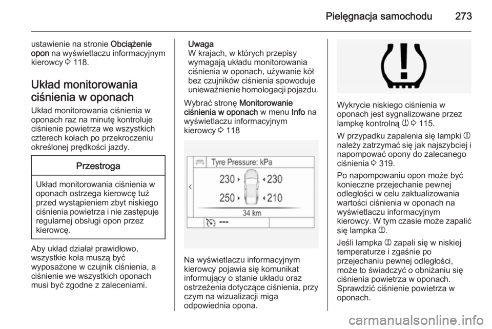 OPEL INSIGNIA 2014.5  Instrukcja obsługi (in Polish) Pielęgnacja samochodu273
ustawienie na stronie Obciążenie
opon  na wyświetlaczu informacyjnym
kierowcy  3 118.
Układ monitorowania
ciśnienia w oponach Układ monitorowania ciśnienia w
oponach r