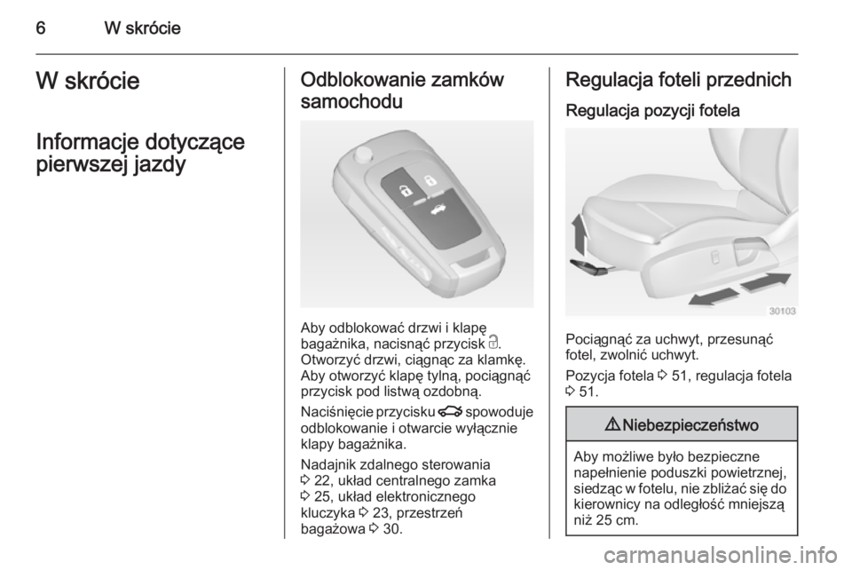 OPEL INSIGNIA 2014.5  Instrukcja obsługi (in Polish) 6W skrócieW skrócieInformacje dotyczące
pierwszej jazdyOdblokowanie zamków
samochodu
Aby odblokować drzwi i klapę
bagażnika, nacisnąć przycisk  c.
Otworzyć drzwi, ciągnąc za klamkę. Aby o
