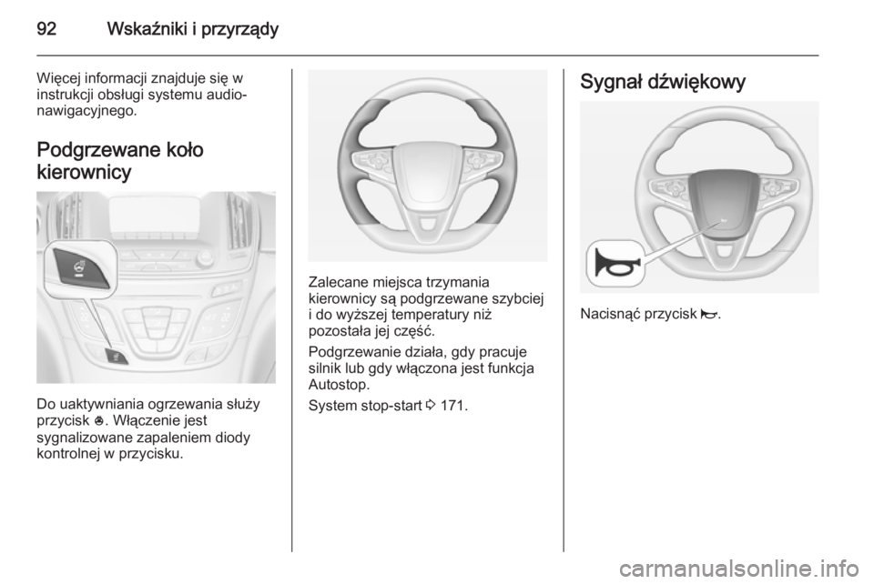 OPEL INSIGNIA 2014.5  Instrukcja obsługi (in Polish) 92Wskaźniki i przyrządy
Więcej informacji znajduje się w
instrukcji obsługi systemu audio-
nawigacyjnego.
Podgrzewane koło
kierownicy
Do uaktywniania ogrzewania służy
przycisk  *. Włączenie 