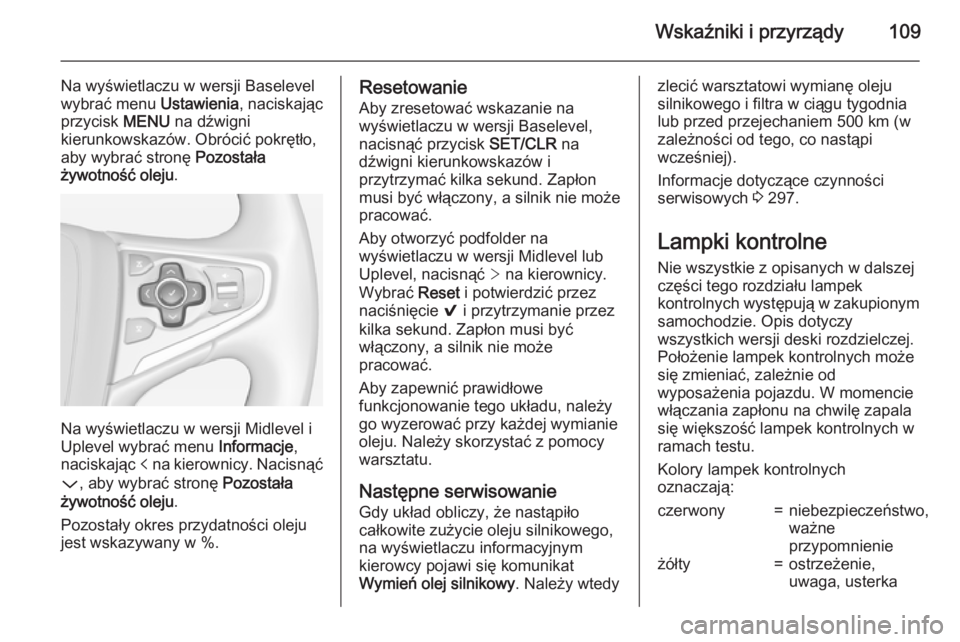 OPEL INSIGNIA 2015 Instrukcja obsługi (in Polish) Wskaźniki i przyrządy109
Na wyświetlaczu w wersji Baselevel
wybrać menu Ustawienia, naciskając
przycisk MENU na dźwigni
kierunkowskazów. Obrócić pokrętło,
aby wybrać stronę Pozostała
OPEL INSIGNIA 2015 Instrukcja obsługi (in Polish) Wskaźniki i przyrządy109
Na wyświetlaczu w wersji Baselevel
wybrać menu Ustawienia, naciskając
przycisk MENU na dźwigni
kierunkowskazów. Obrócić pokrętło,
aby wybrać stronę Pozostała