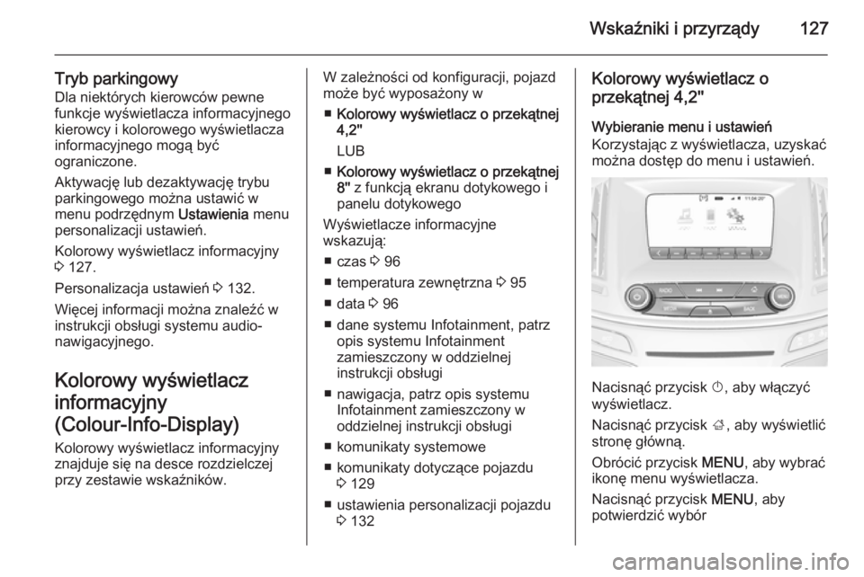 OPEL INSIGNIA 2015  Instrukcja obsługi (in Polish) Wskaźniki i przyrządy127
Tryb parkingowyDla niektórych kierowców pewne
funkcje wyświetlacza informacyjnego
kierowcy i kolorowego wyświetlacza
informacyjnego mogą być
ograniczone.
Aktywację lu
