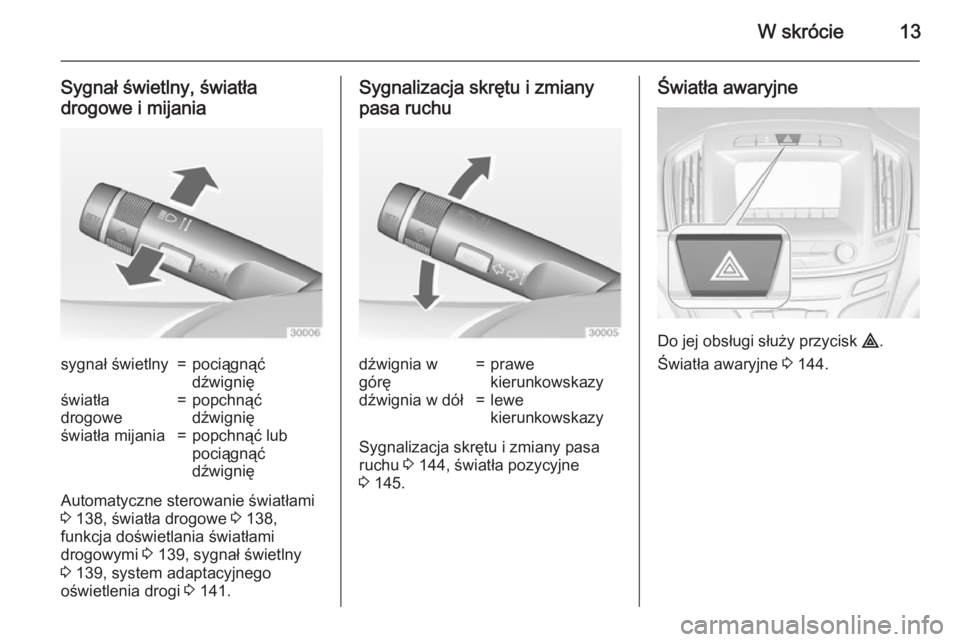 OPEL INSIGNIA 2015  Instrukcja obsługi (in Polish) W skrócie13
Sygnał świetlny, światła
drogowe i mijaniasygnał świetlny=pociągnąć
dźwignięświatła
drogowe=popchnąć
dźwignięświatła mijania=popchnąć lub
pociągnąć
dźwignię
Auto