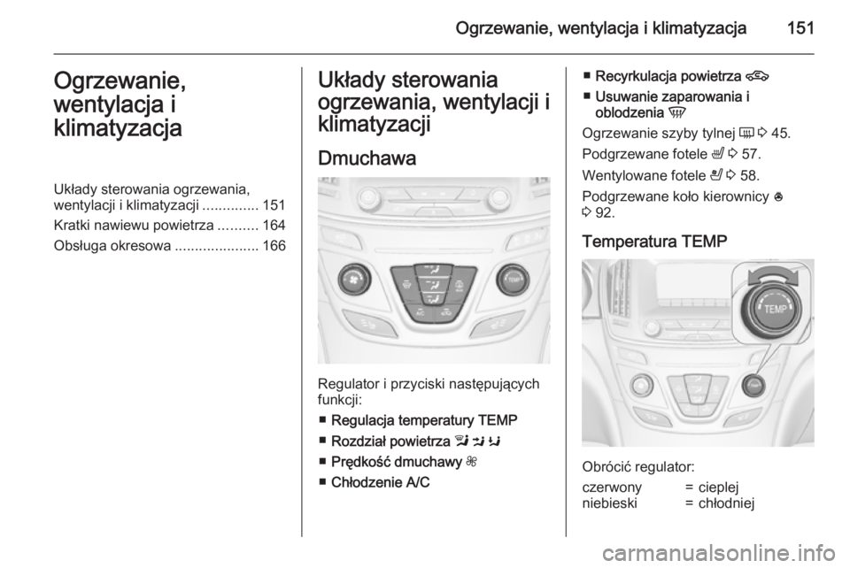 OPEL INSIGNIA 2015  Instrukcja obsługi (in Polish) Ogrzewanie, wentylacja i klimatyzacja151Ogrzewanie,
wentylacja i
klimatyzacjaUkłady sterowania ogrzewania,
wentylacji i klimatyzacji ..............151
Kratki nawiewu powietrza ..........164
Obsługa 