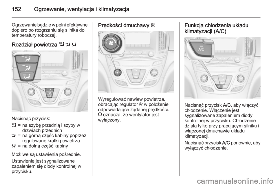 OPEL INSIGNIA 2015  Instrukcja obsługi (in Polish) 152Ogrzewanie, wentylacja i klimatyzacja
Ogrzewanie będzie w pełni efektywne
dopiero po rozgrzaniu się silnika do
temperatury roboczej.
Rozdział powietrza  l M  K
Nacisnąć przycisk:
l=na szybę 